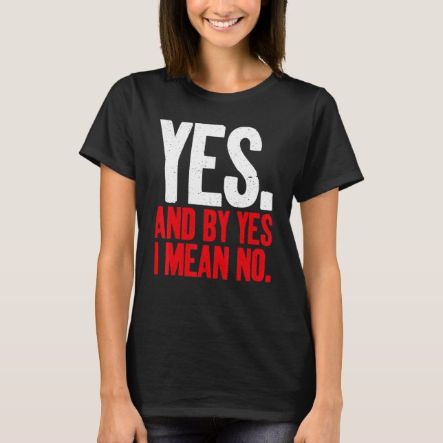 Yes and by Yes i mean No Sarcastic T-Shirt (Front)