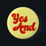 Yes And Improv Comedy Troupe 6 Cm Round Badge<br><div class="desc">Yes And. A cool rule of improvisational theatre used by comedians in a comedy troupe. When acting,  use improv rules when performing funny sketches.</div>