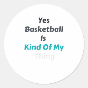 Yes Basketball Is Kind Of My Thing Classic Round Sticker