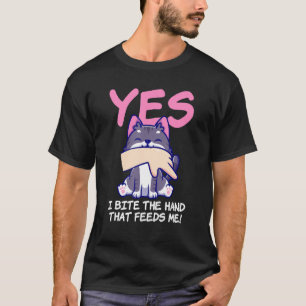 Yes Bite The Hand That Feeds Me - Cat Saying T-Shirt