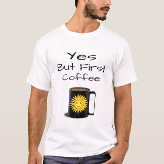 Yes But First Coffee T-Shirt
