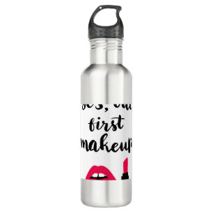 Yes But First Makeup   Cute Phrase 710 Ml Water Bottle