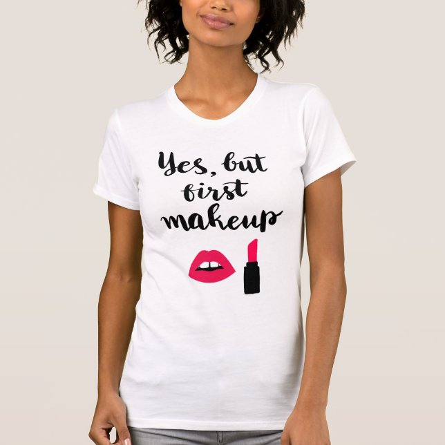 Yes But First Makeup | Cute Phrase T-Shirt (Front)