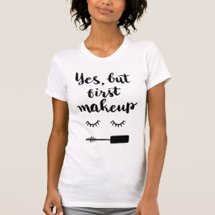 Yes But First Makeup T-Shirt