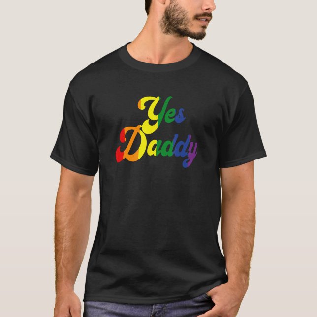 Yes Daddy Sexy Dirty Happy Pride Month Rainbow Fla T-Shirt (Front)