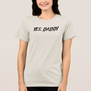YES, DADDY T-SHIRT Tri-Blend SHIRT