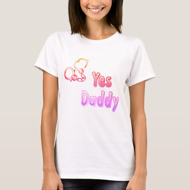Yes, Daddy with cuffs, naughty clothing for women T-Shirt (Front)