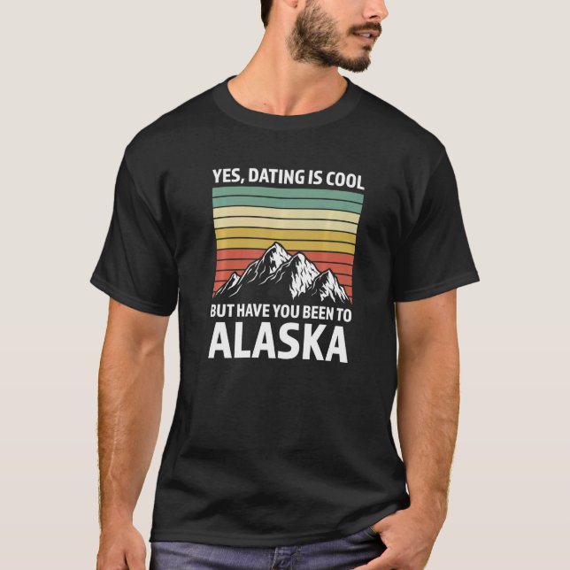 yes dating is cool Alaska State Alaska Alaska T-Shirt (Front)