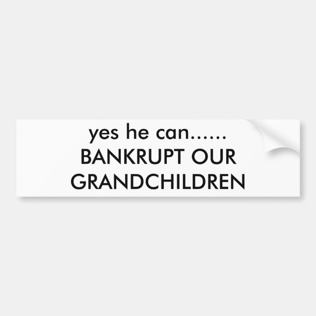 yes he can......BANKRUPT OUR GRANDCHILDREN Bumper Sticker (Front)