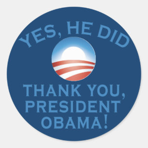 YES HE DID! Thank You President Obama! Classic Round Sticker