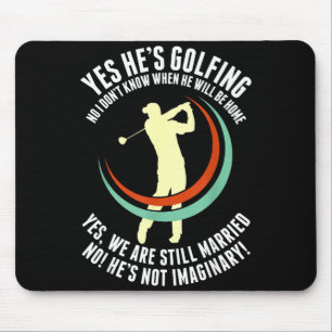 Yes he's golfing funny golf husband wife golfer mouse mat