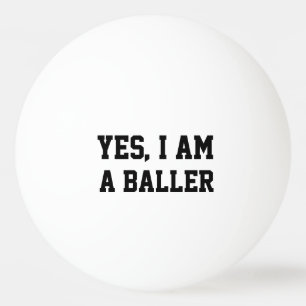 Yes, I am a baller Ping Pong Ball