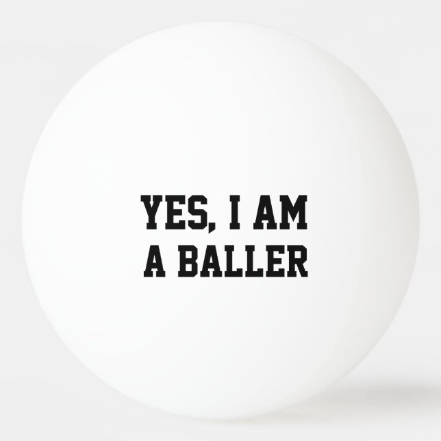 Yes, I am a baller Ping Pong Ball (Front)