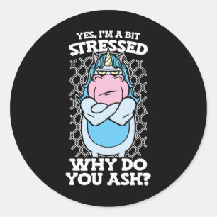 Yes I Am A Bit Stress Why Do You Ask Unicorn Stres Classic Round Sticker