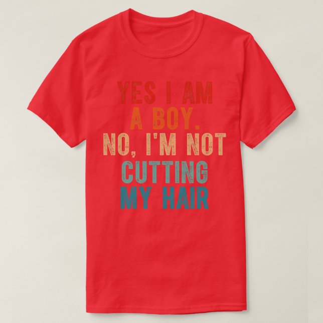 Yes I Am A Boy No Im Not Cutting My Hair 4 T-Shirt (Design Front)