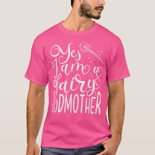 Yes I Am A Fairy Godmother Magic Godmom Mother's D T-Shirt