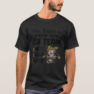 Yes I Am A Member Of The Csi Team Can t Stand Idio T-Shirt