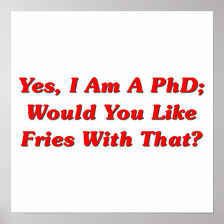 Yes, I Am A PhD Would You Like Fries With That? Poster