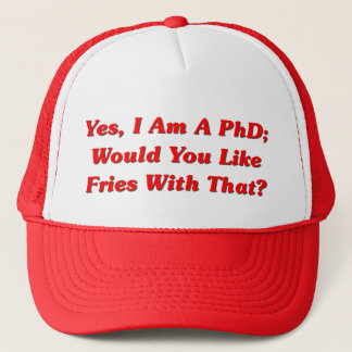 Yes, I Am A PhD Would You Like Fries With That? Trucker Hat