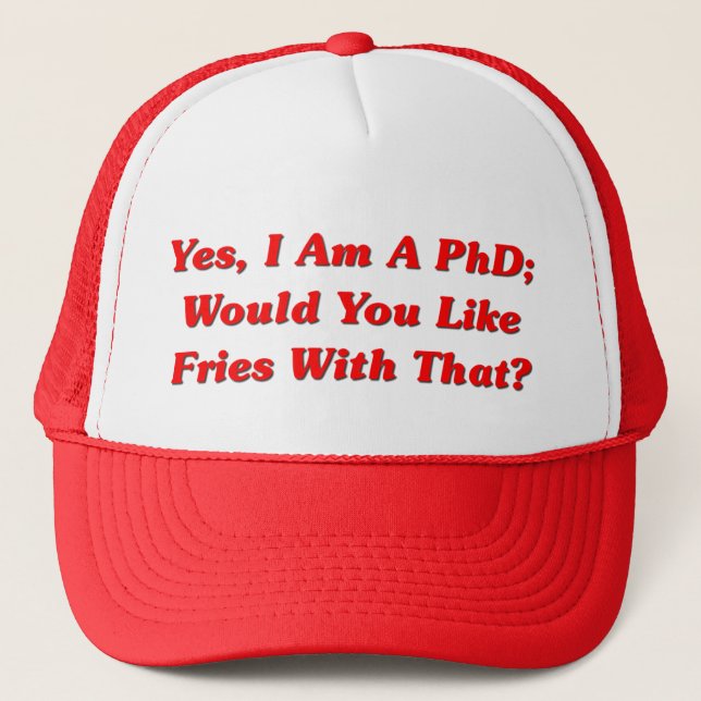 Yes, I Am A PhD Would You Like Fries With That? Trucker Hat (Front)