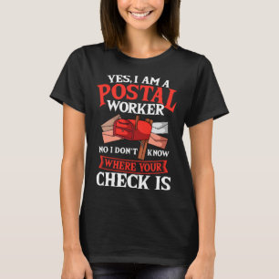 Yes I Am A Postal Worker No I Don t Know Where You T-Shirt