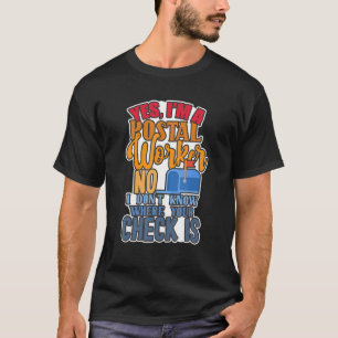 Yes I Am A Postal Worker No I Don't Know Where You T-Shirt