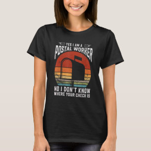 Yes I Am A Postal Worker No I Don't Know Where You T-Shirt