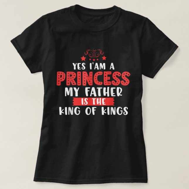 Yes I Am A Princess My Father Is The King Of Kings T-Shirt (Design Front)