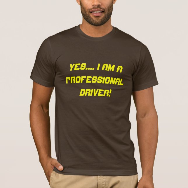 Yes.... I am a professional driver! T-Shirt (Front)