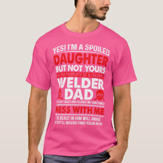 Yes I Am A Spoiled Daughter Of Welder Dad Proud We T-Shirt
