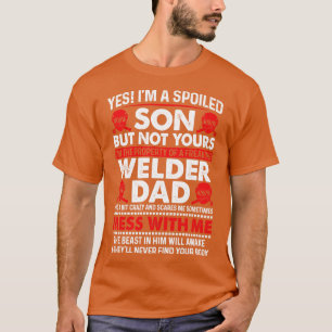 Yes I Am A Spoiled Son Of Welder Dad Proud Welder  T-Shirt