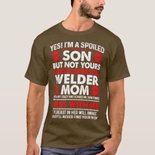 Yes I Am A Spoiled Son Of Welder Mum Proud Welder T-Shirt