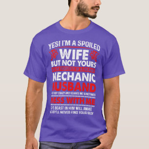 Yes I Am A Spoiled Wife Of Mechanic Husband Mechan T-Shirt