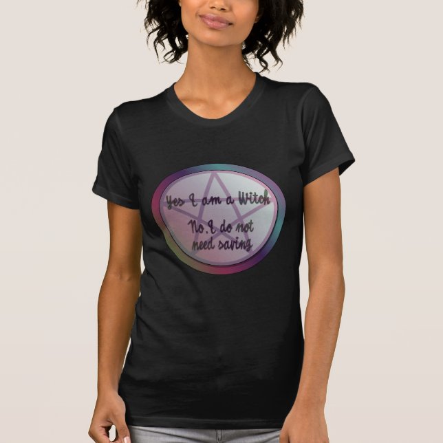 Yes I am a witch. No I don't need saving! T-Shirt (Front)