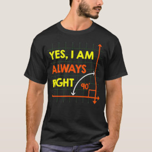Yes I am Always Right Funny Right Triangle Math T-Shirt