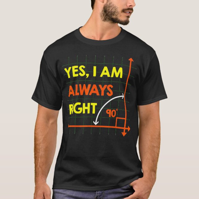 Yes I am Always Right Funny Right Triangle Math  T-Shirt (Front)