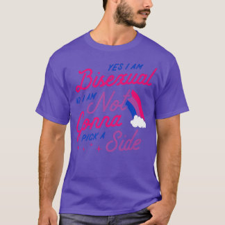 Yes I Am Biseual No I Am Not Gonna Pick A Side Fun T-Shirt