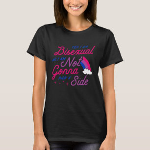 Yes I Am Bisexual No I Am Not Gonna Pick A Side C T-Shirt