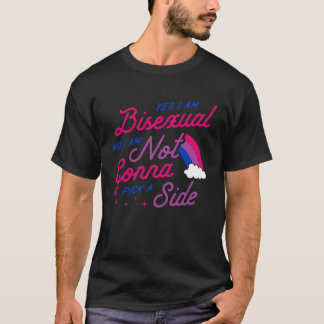 Yes I Am Bisexual No I Am Not Gonna Pick A Side  C T-Shirt
