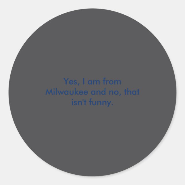 Yes I Am From Milwaukee And No That Isnt Funny  Classic Round Sticker (Front)