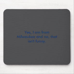 Yes I Am From Milwaukee And No That Isnt Funny  Mouse Mat