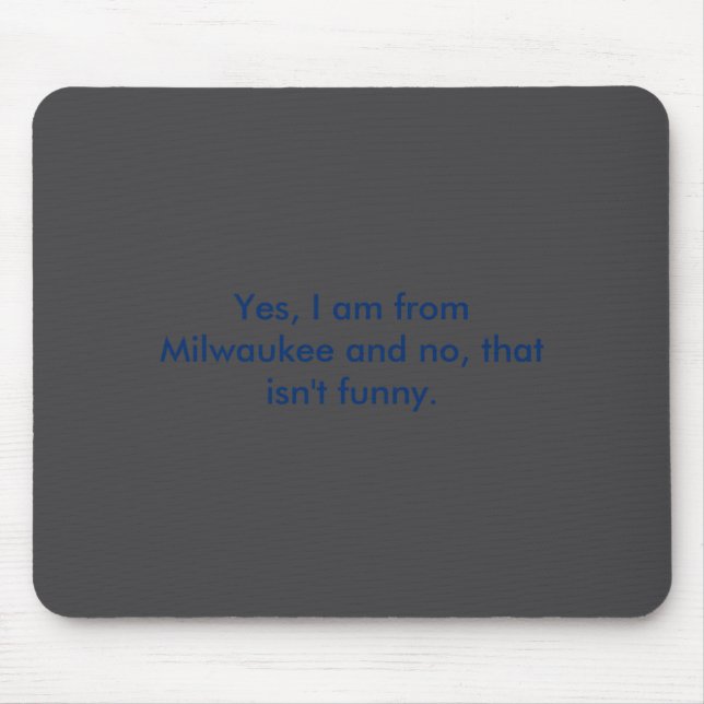 Yes I Am From Milwaukee And No That Isnt Funny  Mouse Mat (Front)