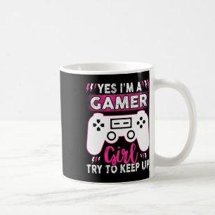 Yes I Am Gamer Girl Try To Keep Up Funny Game Play Coffee Mug
