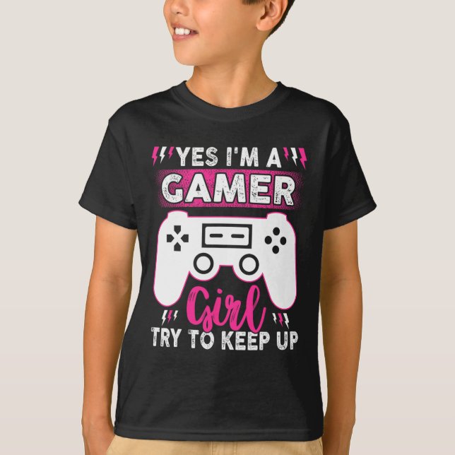 Yes I Am Gamer Girl Try To Keep Up Funny Game Play T-Shirt (Front)