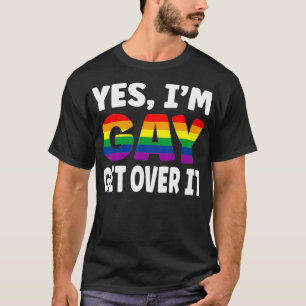 Yes I am Gay Get Over It Rainbow Flag LGBTQ Gay Pr T-Shirt