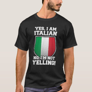 Yes I am Italian No I m not yelling T Shirt