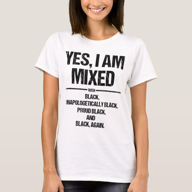 Yes I Am Mixed with Black Proud Black History Mont T-Shirt (Front)