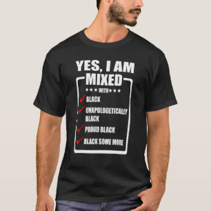 Yes I Am Mixed With Black Unapologetically Black P T-Shirt