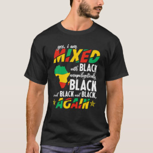 Yes I Am Mixed With Unapologetically Black Proud B T-Shirt