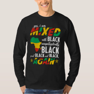 Yes I Am Mixed With Unapologetically Black Proud B T-Shirt